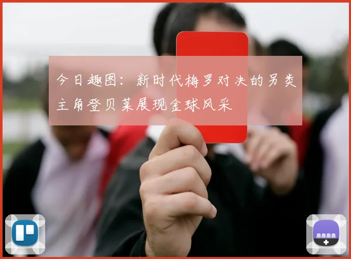 今日趣图：新时代梅罗对决的另类主角登贝莱展现金球风采